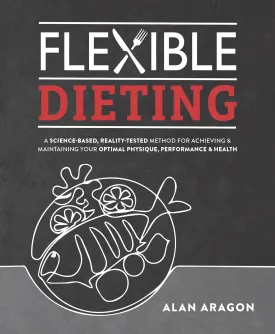 Flexible Dieting: A Science-Based, Reality-Tested Method for Achieving and Maintaining Your Optimal Physique, Performance & Health Paperback  June 7, 2022