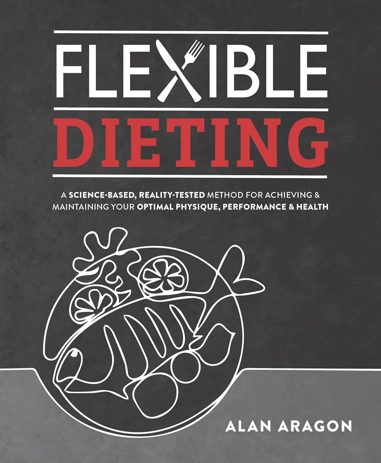 Flexible Dieting: A Science-Based, Reality-Tested Method for Achieving and Maintaining Your Optimal Physique, Performance & Health Paperback  June 7, 2022